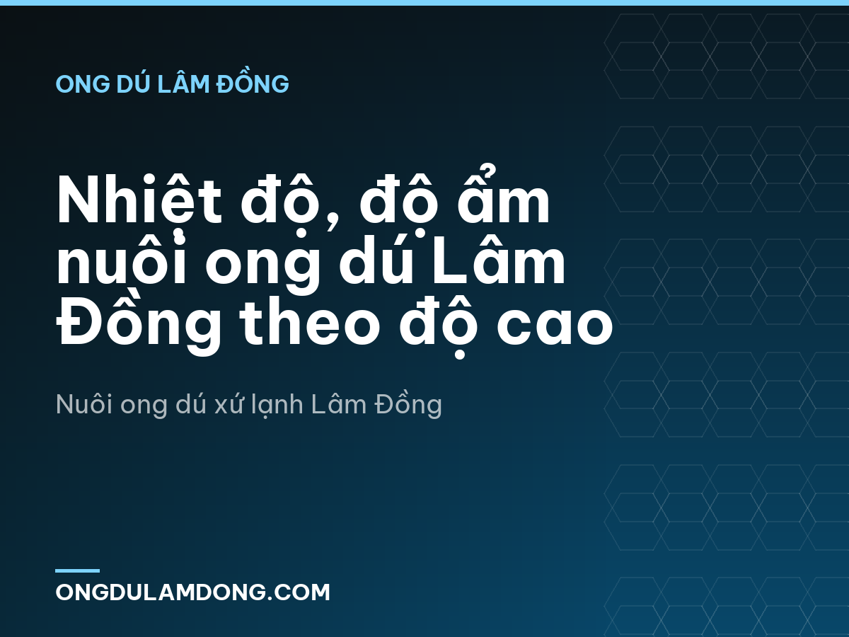 Nhiệt độ, độ ẩm nuôi ong dú Lâm Đồng theo độ cao