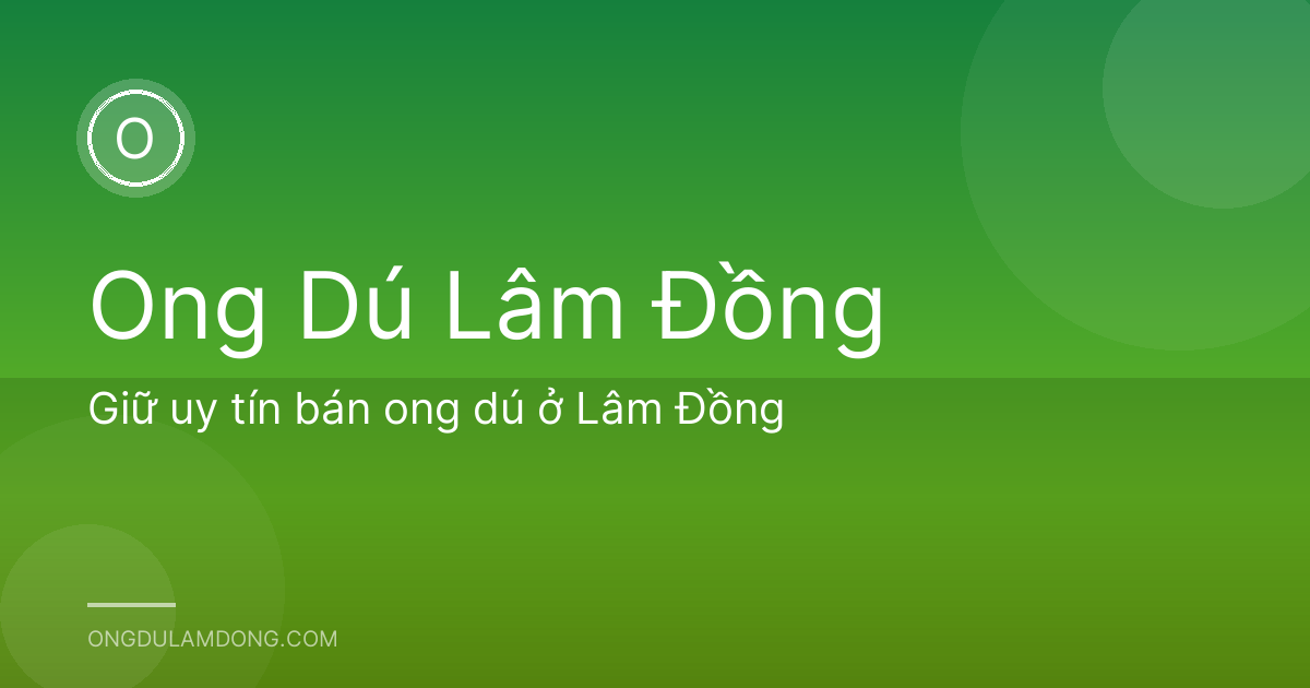 Giữ uy tín bán ong dú ở Lâm Đồng