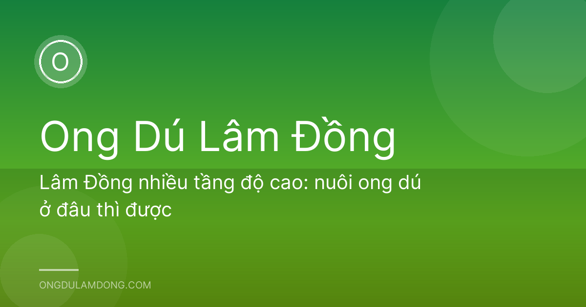 Lâm Đồng nhiều tầng độ cao: nuôi ong dú ở đâu thì được