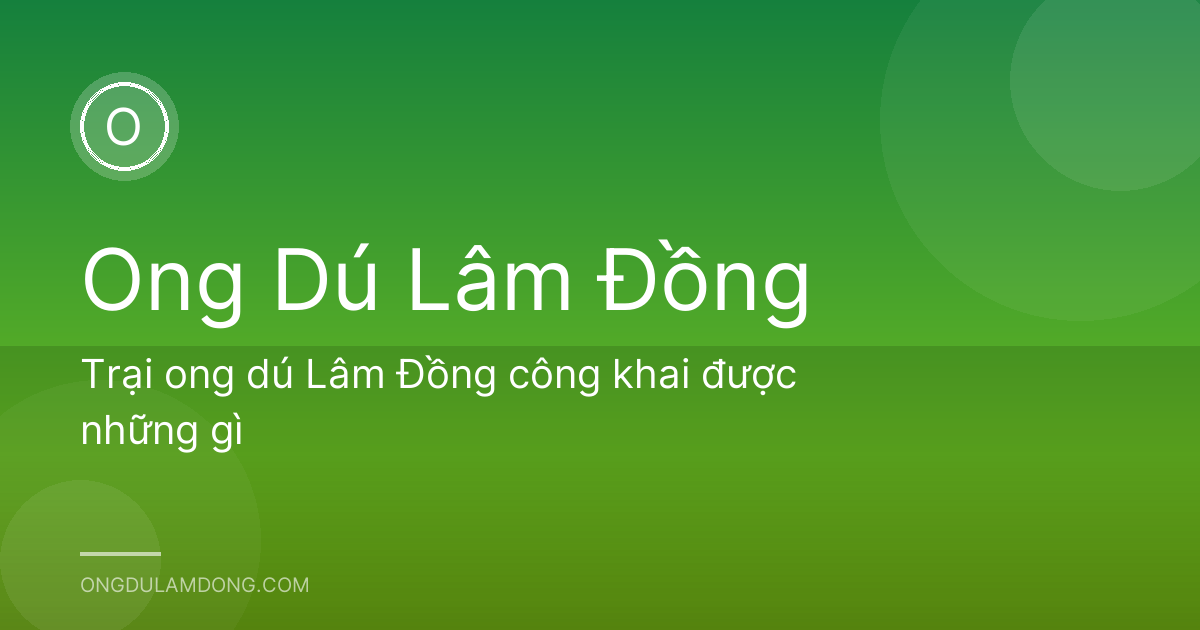 Trại ong dú Lâm Đồng công khai được những gì